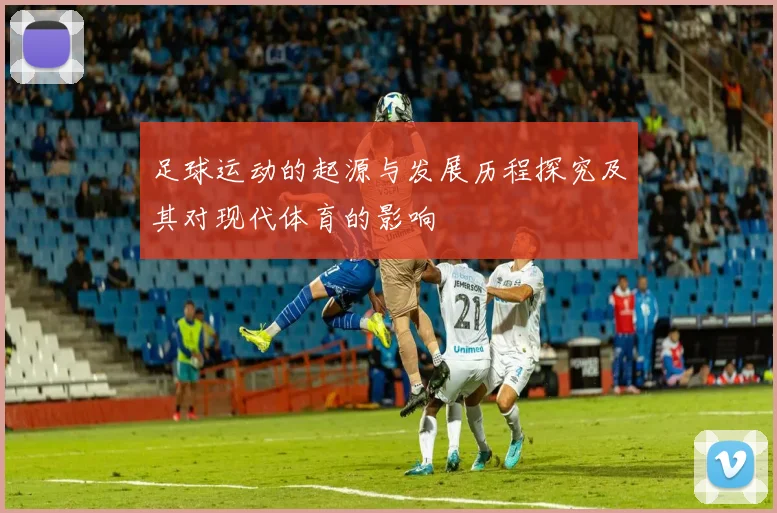 足球运动的起源与发展历程探究及其对现代体育的影响