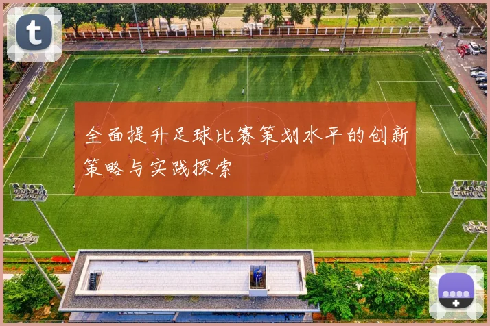全面提升足球比赛策划水平的创新策略与实践探索
